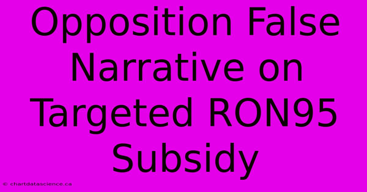 Opposition False Narrative On Targeted RON95 Subsidy