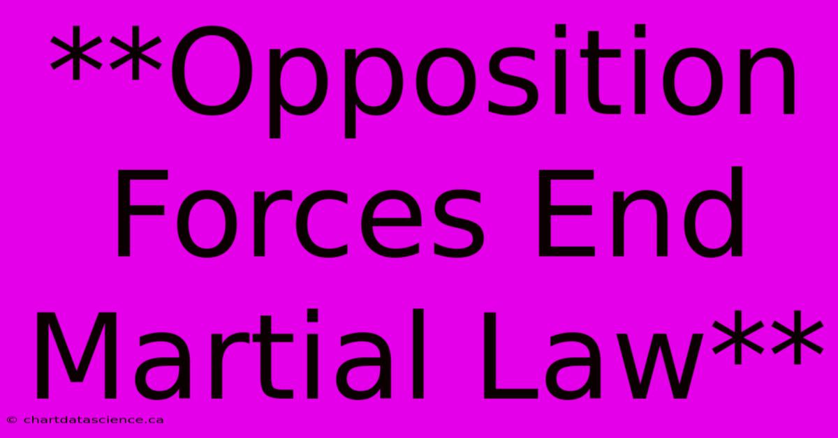 **Opposition Forces End Martial Law**