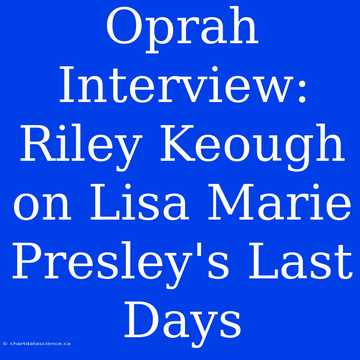 Oprah Interview: Riley Keough On Lisa Marie Presley's Last Days