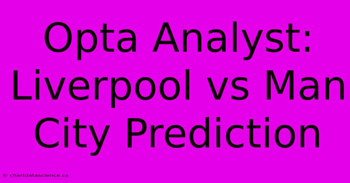 Opta Analyst: Liverpool Vs Man City Prediction