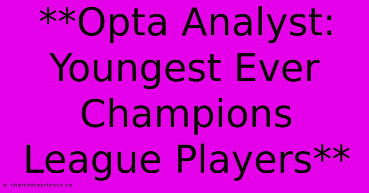 **Opta Analyst: Youngest Ever Champions League Players**