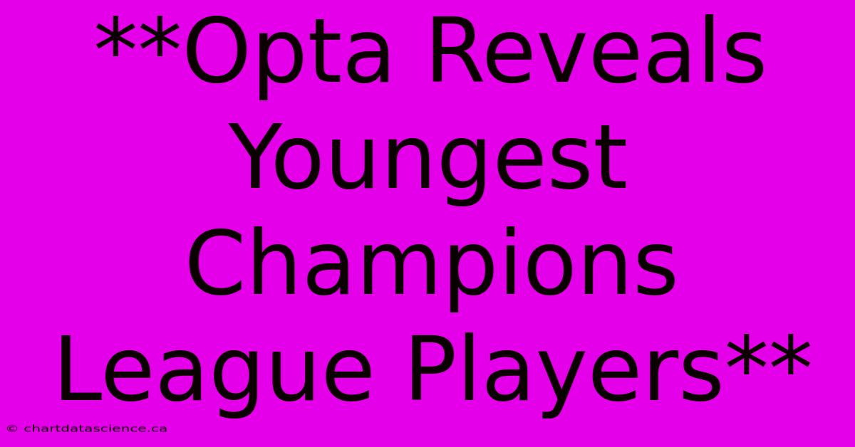 **Opta Reveals Youngest Champions League Players**