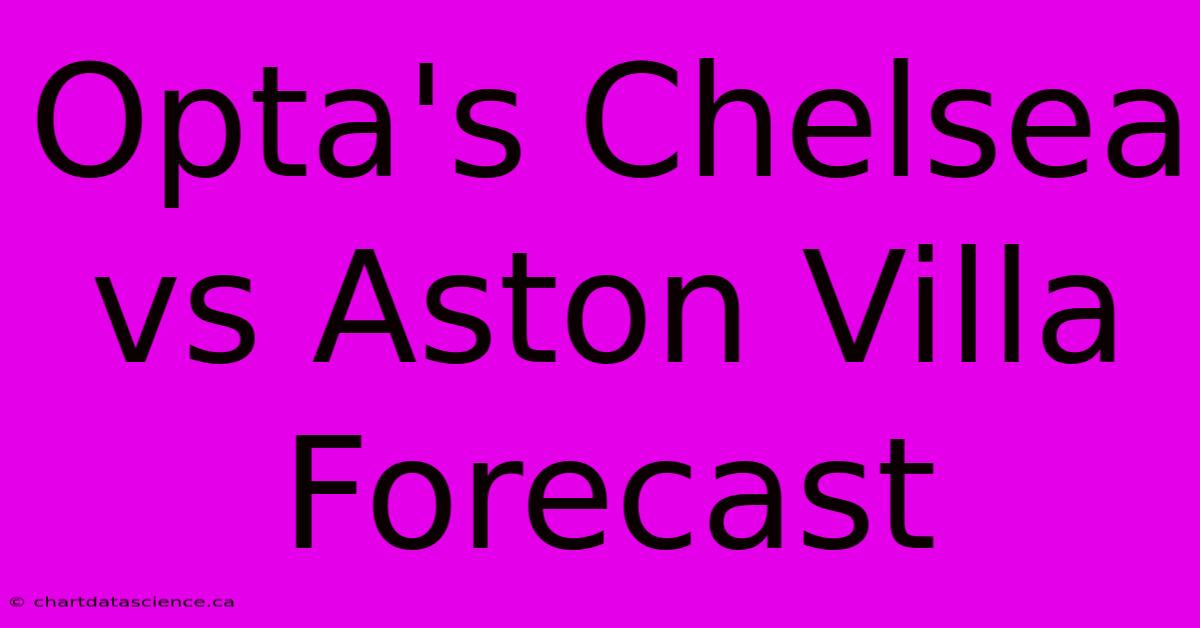 Opta's Chelsea Vs Aston Villa Forecast