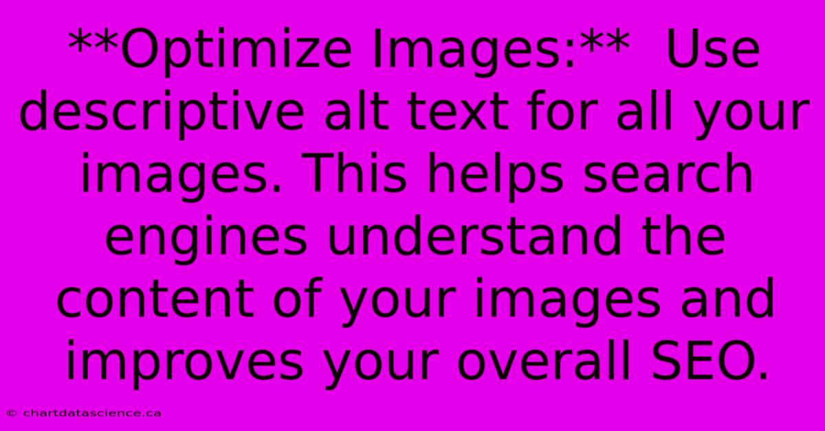 **Optimize Images:**  Use Descriptive Alt Text For All Your Images. This Helps Search Engines Understand The Content Of Your Images And Improves Your Overall SEO.