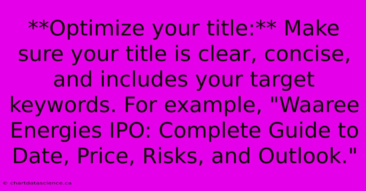 **Optimize Your Title:** Make Sure Your Title Is Clear, Concise, And Includes Your Target Keywords. For Example, 