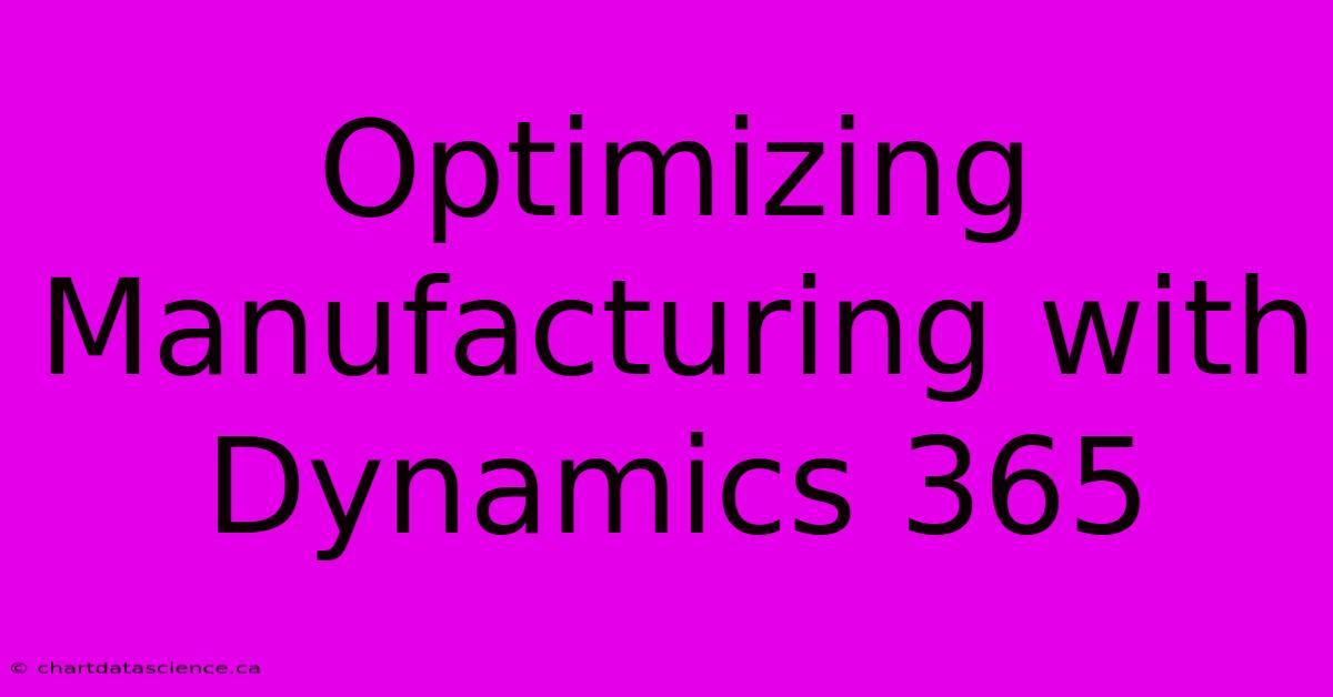 Optimizing Manufacturing With Dynamics 365