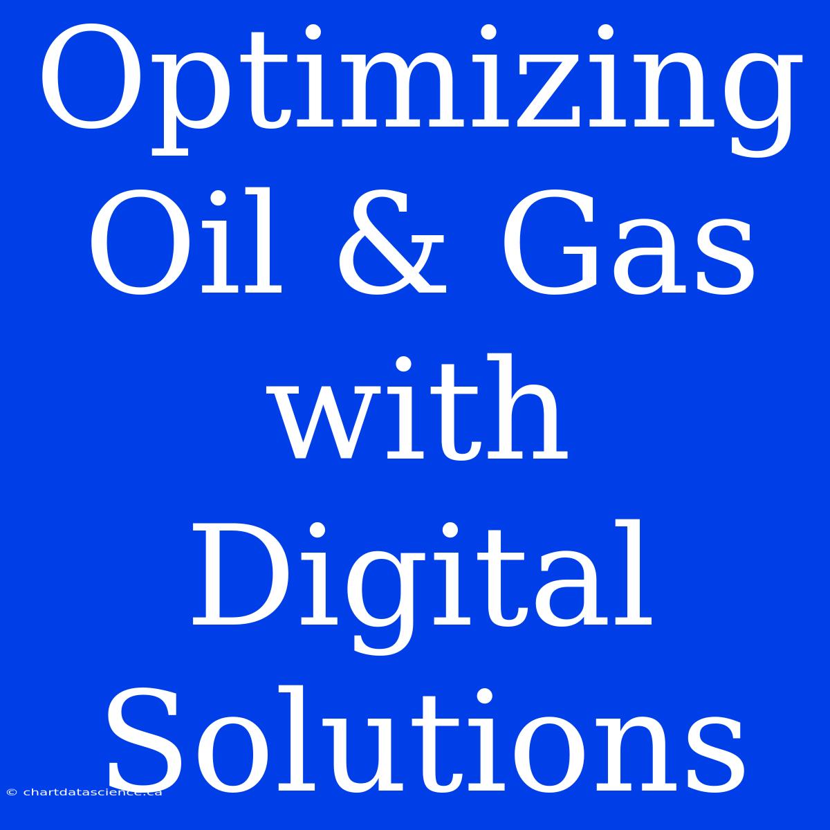 Optimizing Oil & Gas With Digital Solutions