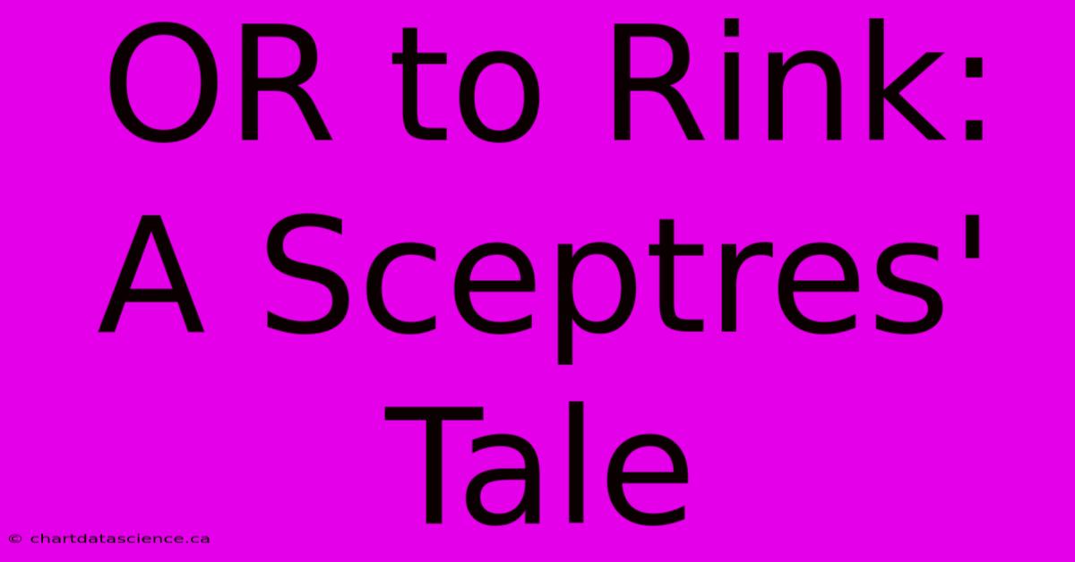 OR To Rink: A Sceptres' Tale