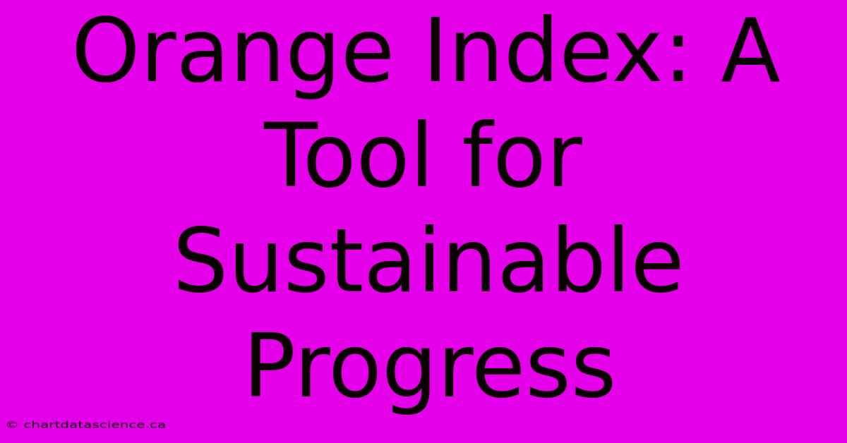 Orange Index: A Tool For Sustainable Progress