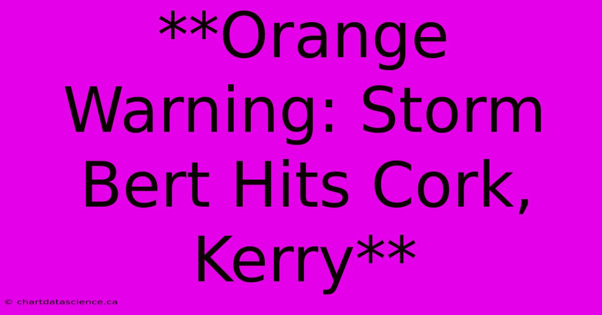 **Orange Warning: Storm Bert Hits Cork, Kerry**