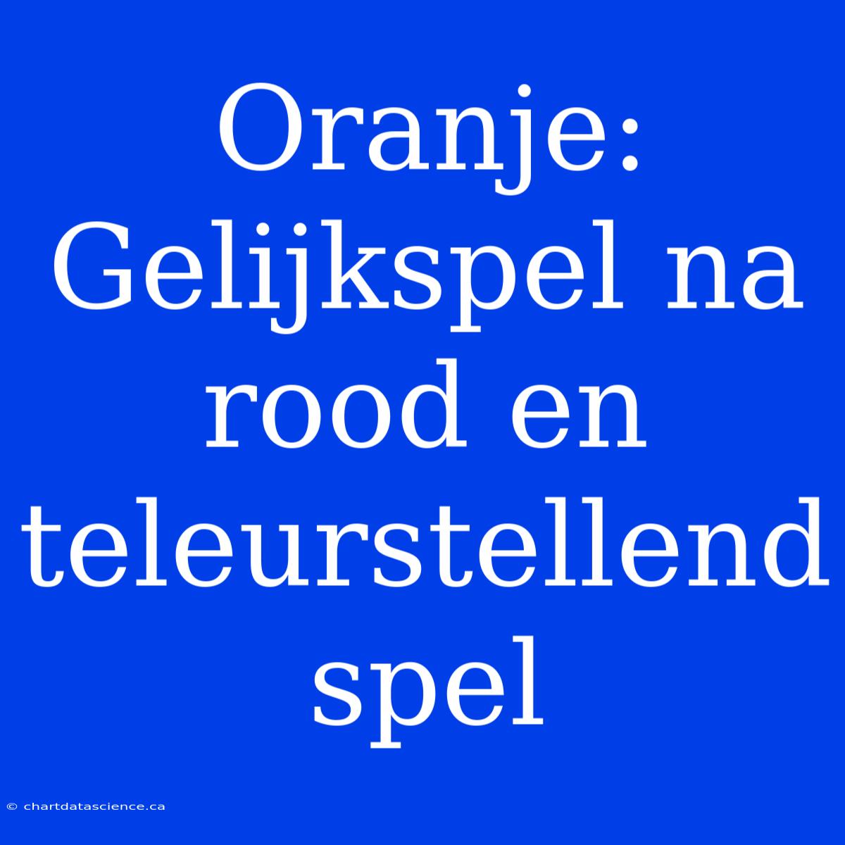 Oranje: Gelijkspel Na Rood En Teleurstellend Spel