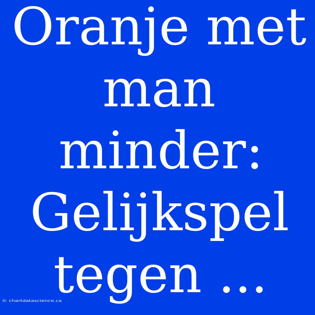 Oranje Met Man Minder: Gelijkspel Tegen ...