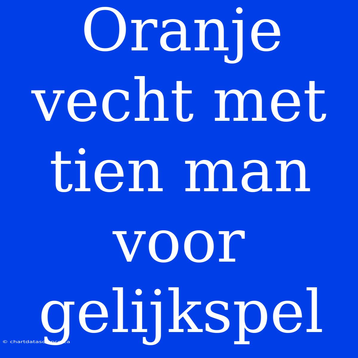 Oranje Vecht Met Tien Man Voor Gelijkspel