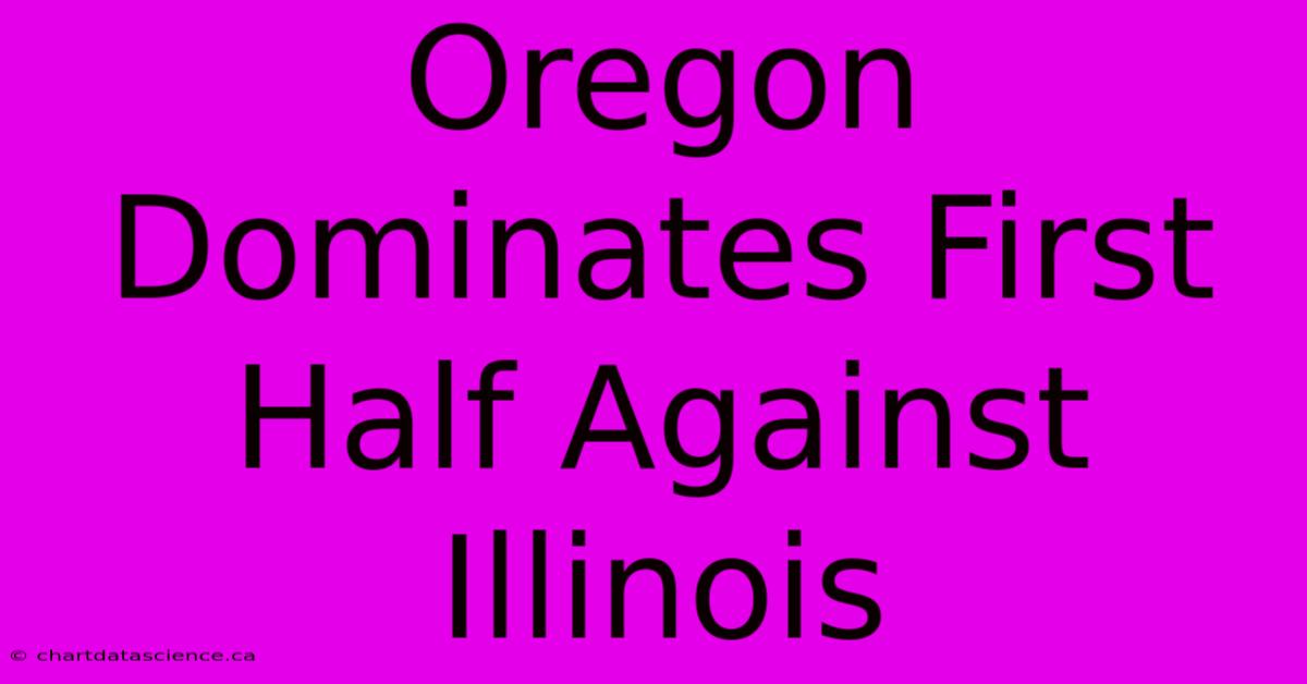 Oregon Dominates First Half Against Illinois