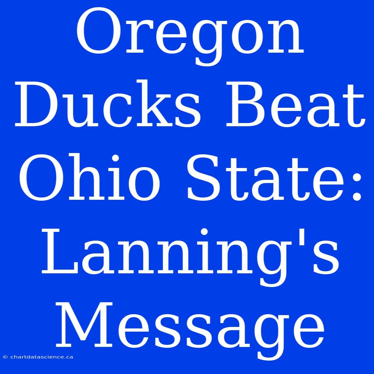 Oregon Ducks Beat Ohio State: Lanning's Message