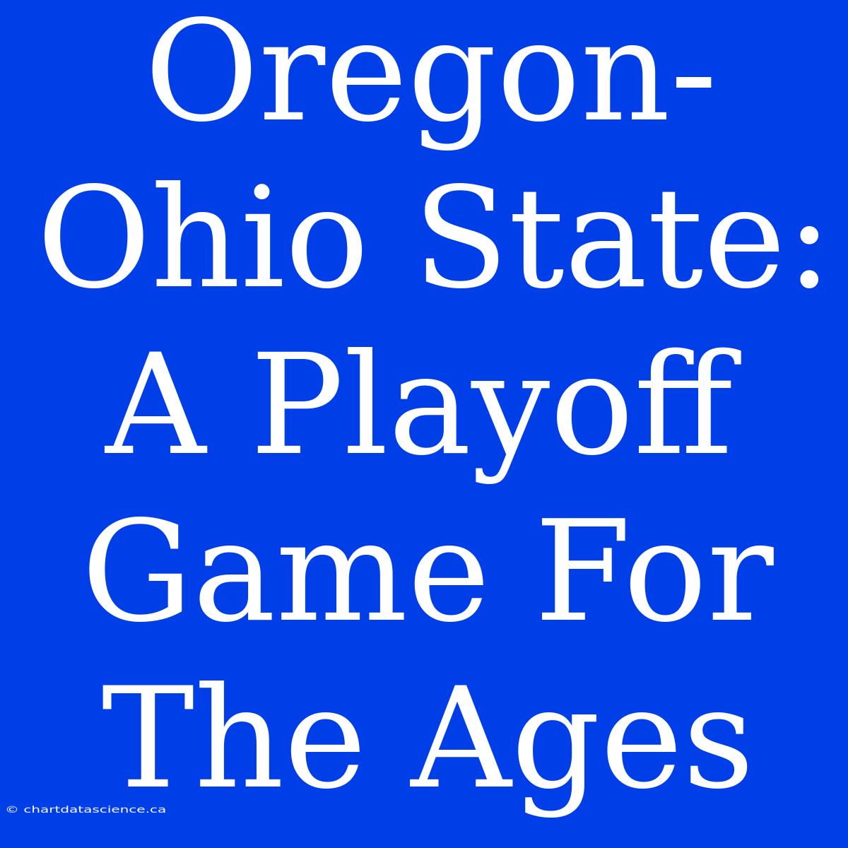 Oregon-Ohio State: A Playoff Game For The Ages