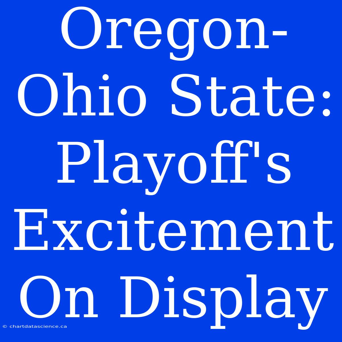 Oregon-Ohio State: Playoff's Excitement On Display