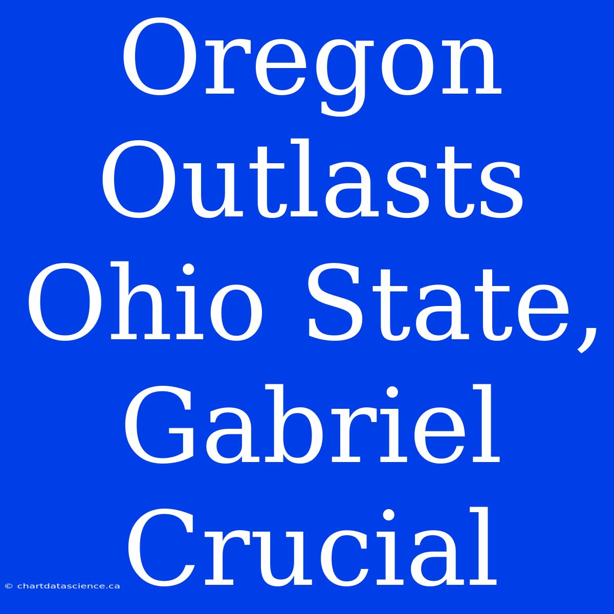 Oregon Outlasts Ohio State, Gabriel Crucial