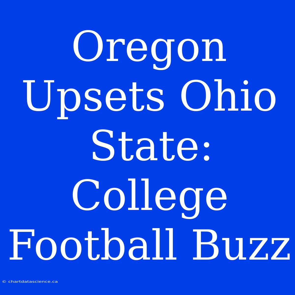 Oregon Upsets Ohio State:  College Football Buzz