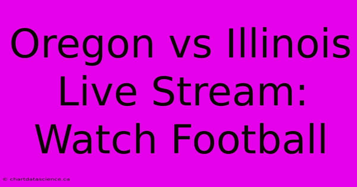 Oregon Vs Illinois Live Stream: Watch Football