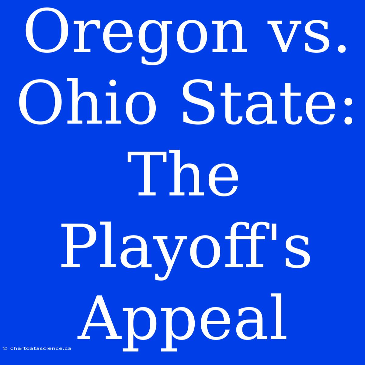 Oregon Vs. Ohio State: The Playoff's Appeal