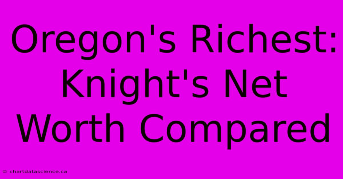 Oregon's Richest:  Knight's Net Worth Compared