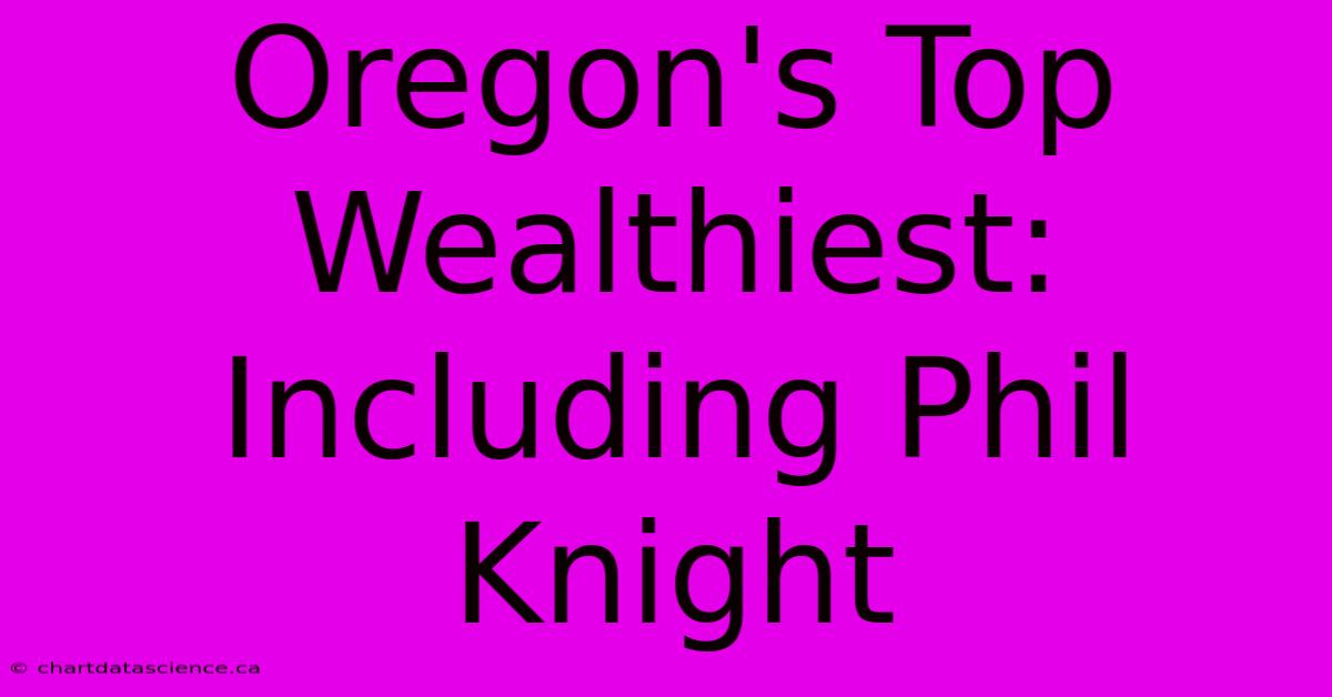 Oregon's Top Wealthiest: Including Phil Knight