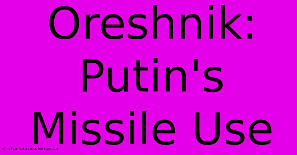 Oreshnik: Putin's Missile Use