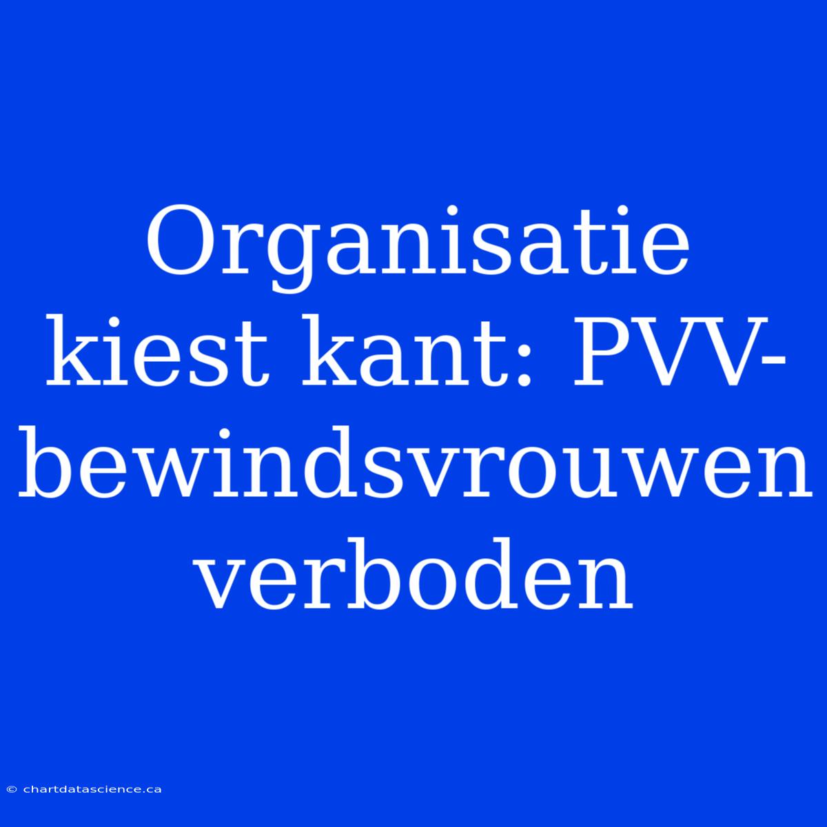 Organisatie Kiest Kant: PVV-bewindsvrouwen Verboden