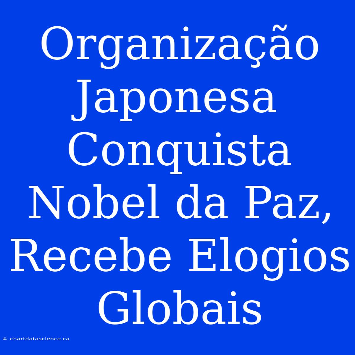 Organização Japonesa Conquista Nobel Da Paz, Recebe Elogios Globais