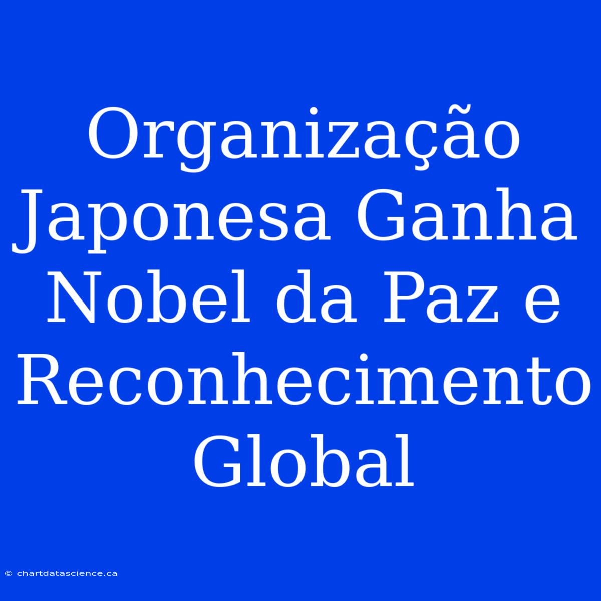 Organização Japonesa Ganha Nobel Da Paz E Reconhecimento Global