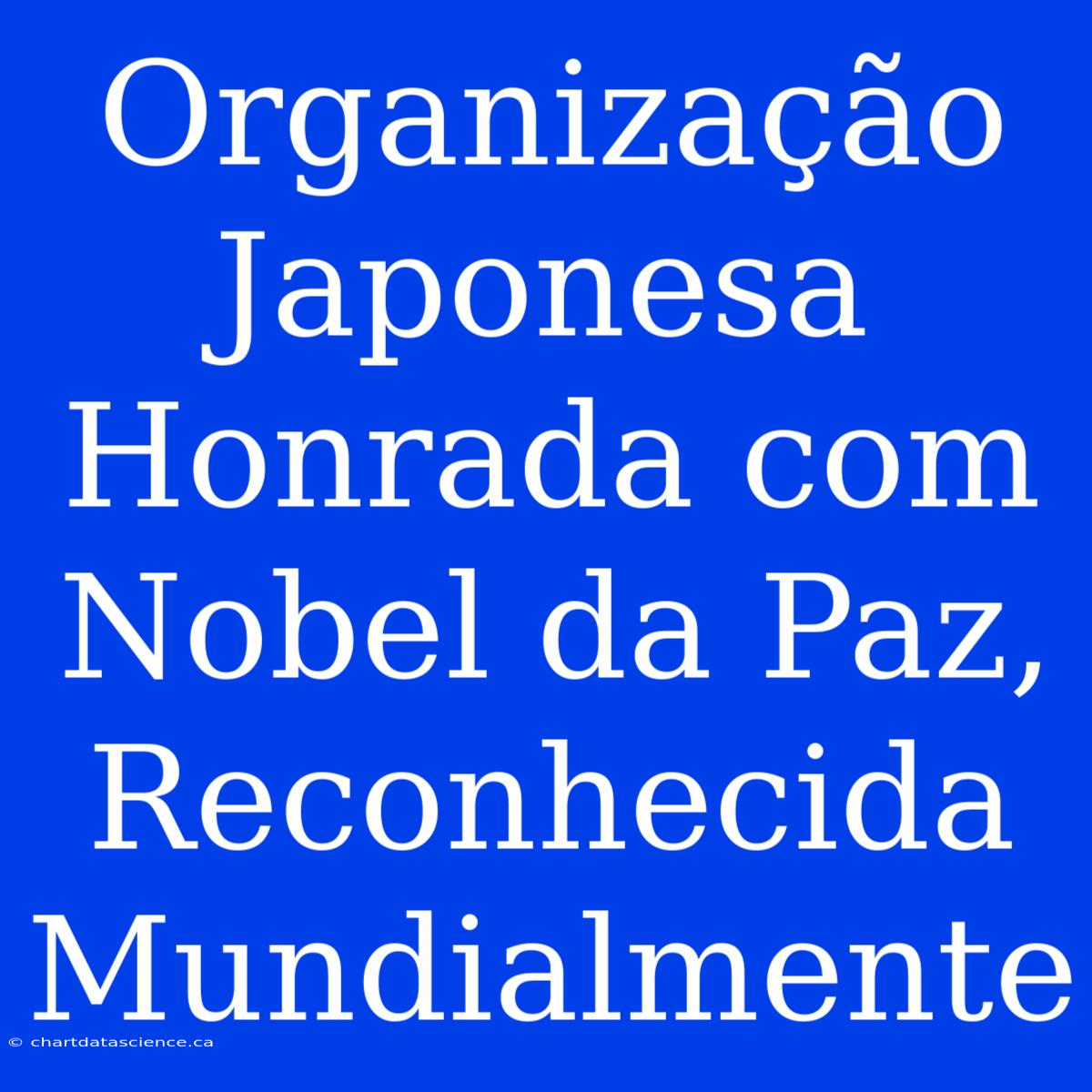 Organização Japonesa Honrada Com Nobel Da Paz, Reconhecida Mundialmente