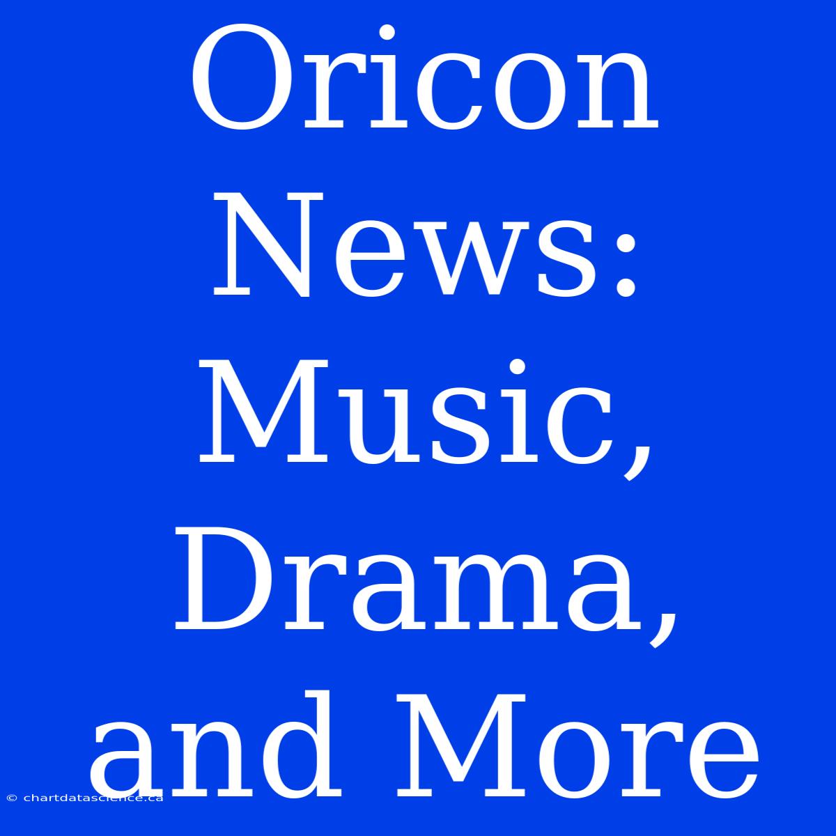 Oricon News: Music, Drama, And More