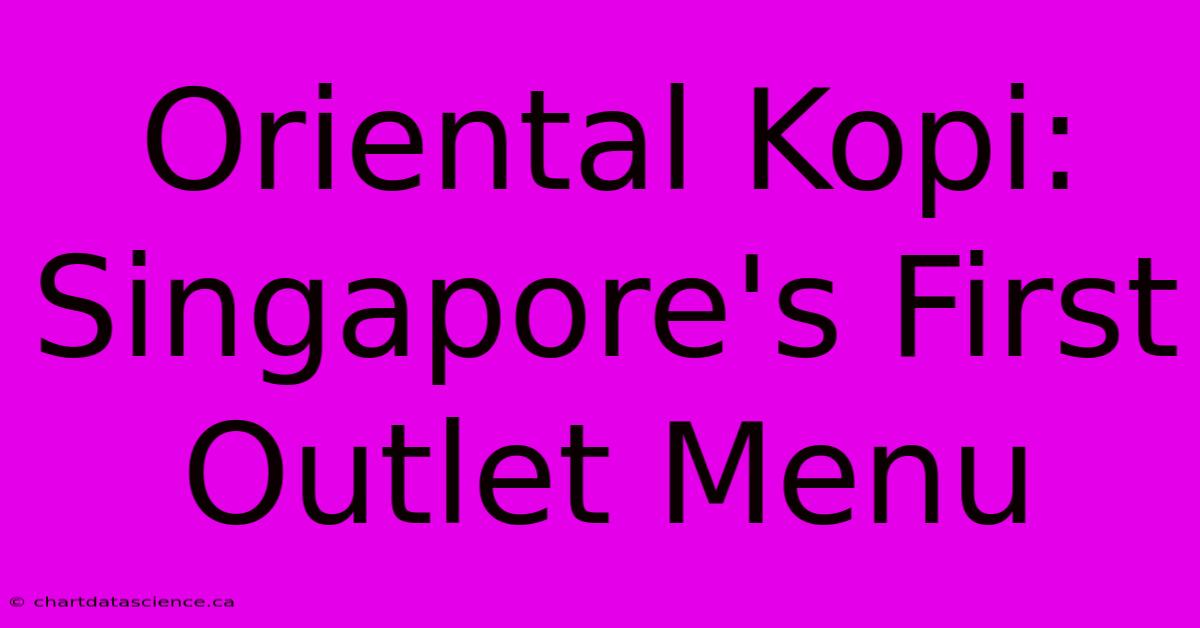 Oriental Kopi: Singapore's First Outlet Menu