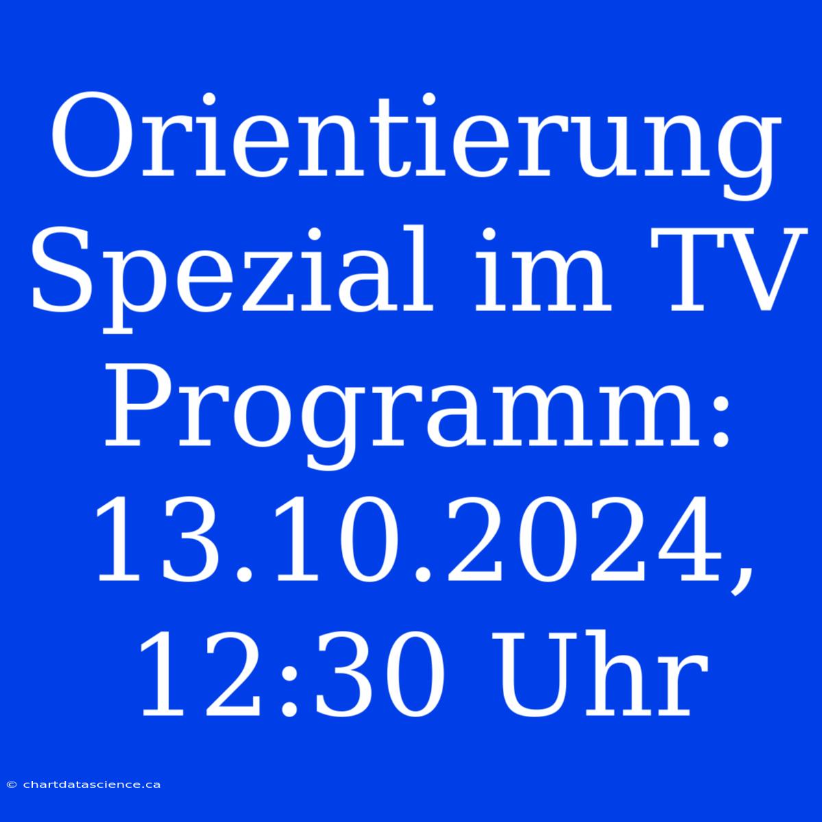 Orientierung Spezial Im TV Programm: 13.10.2024, 12:30 Uhr