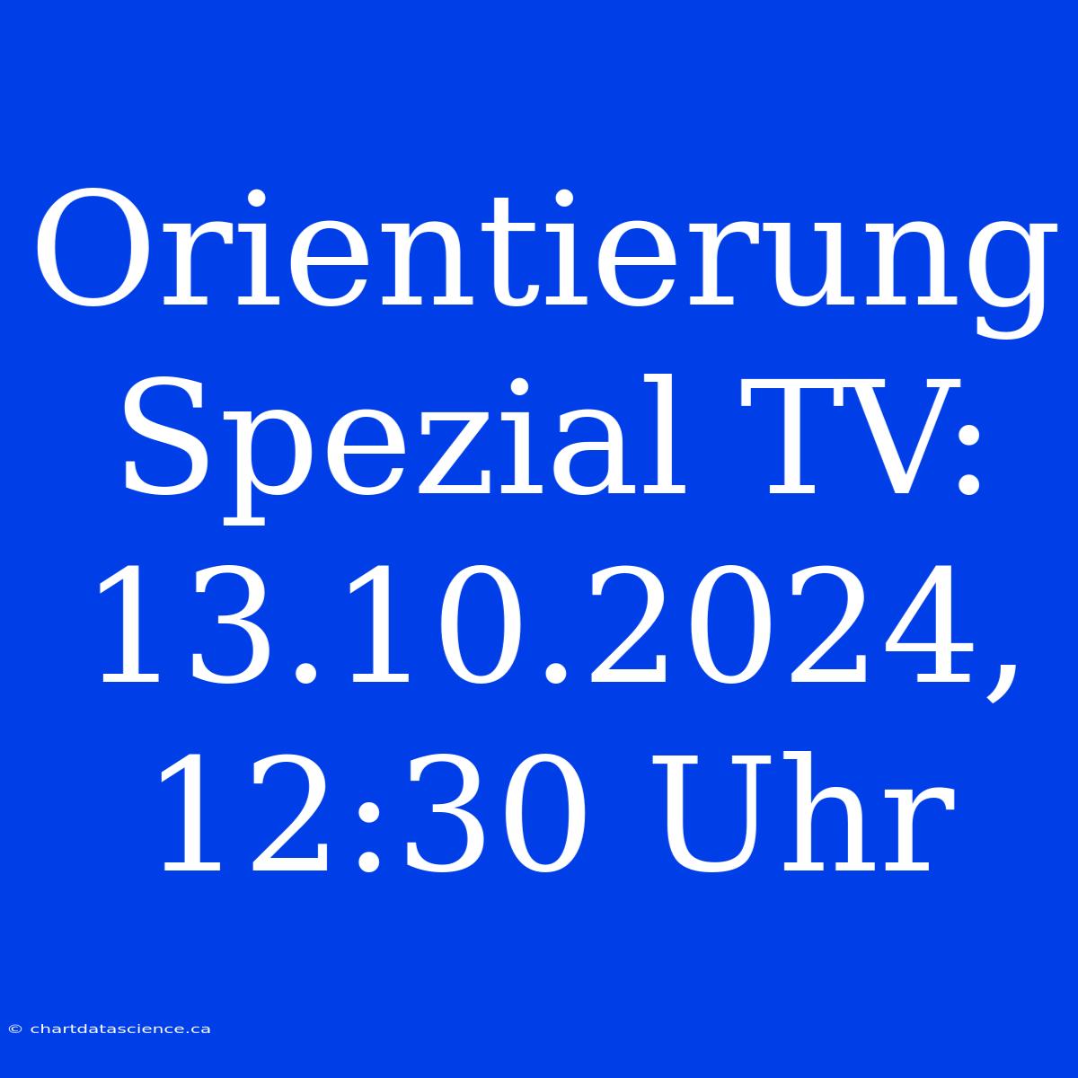 Orientierung Spezial TV: 13.10.2024, 12:30 Uhr