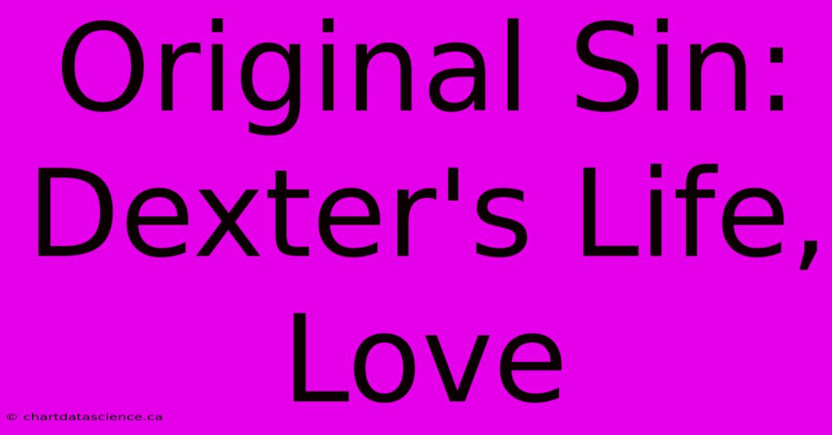 Original Sin: Dexter's Life, Love