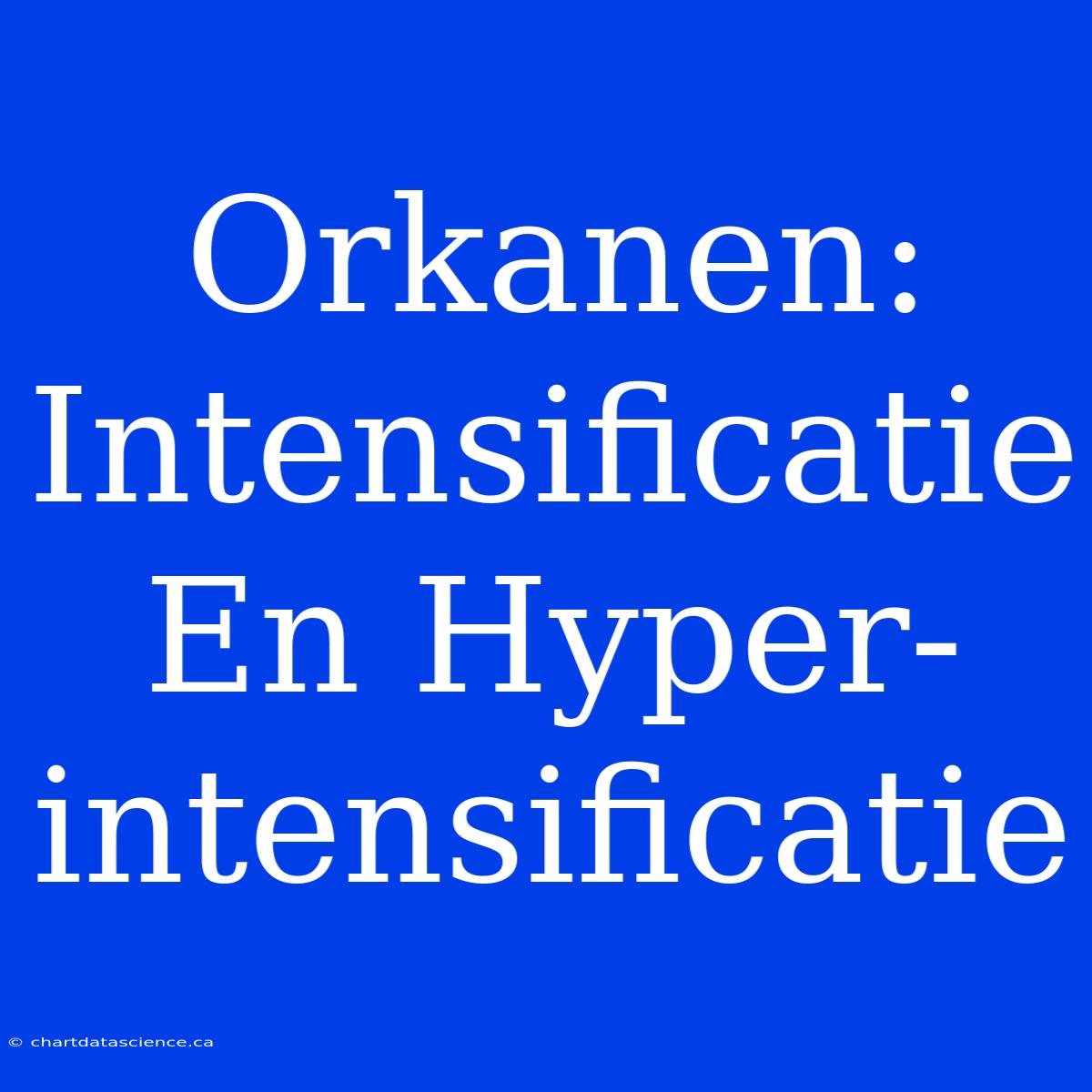 Orkanen: Intensificatie En Hyper-intensificatie