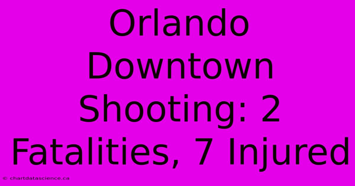 Orlando Downtown Shooting: 2 Fatalities, 7 Injured 