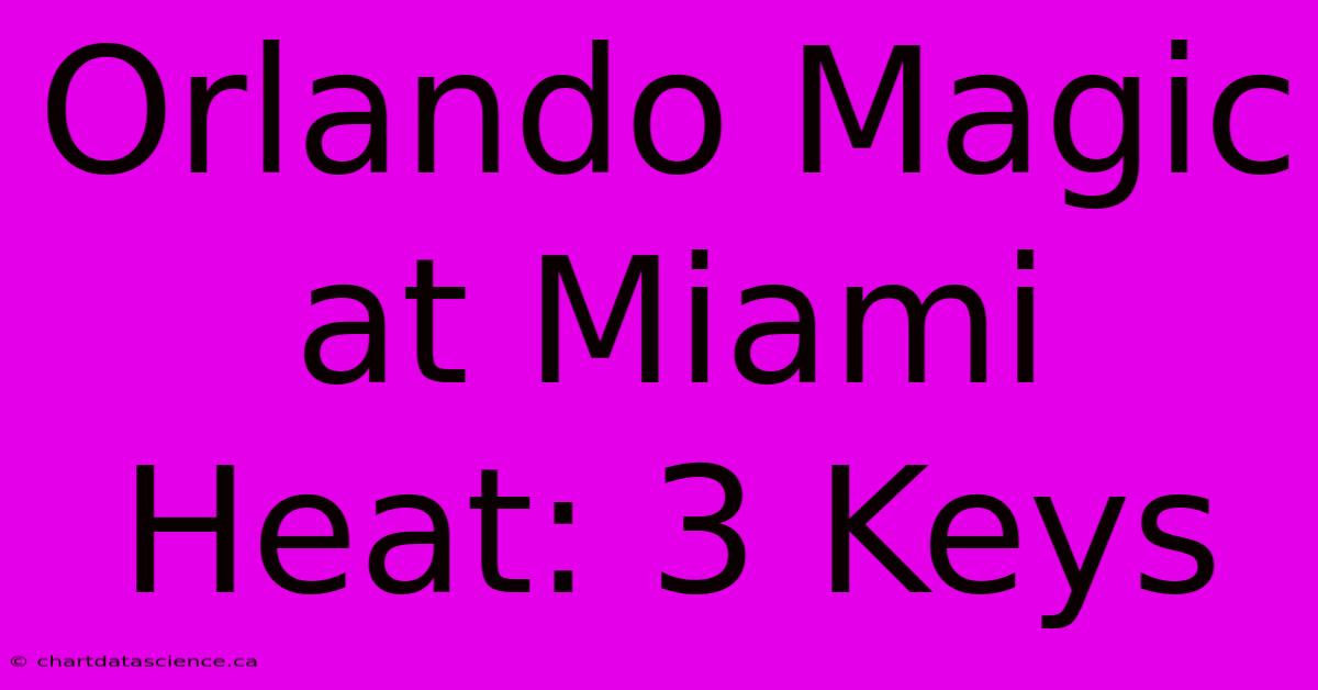 Orlando Magic At Miami Heat: 3 Keys