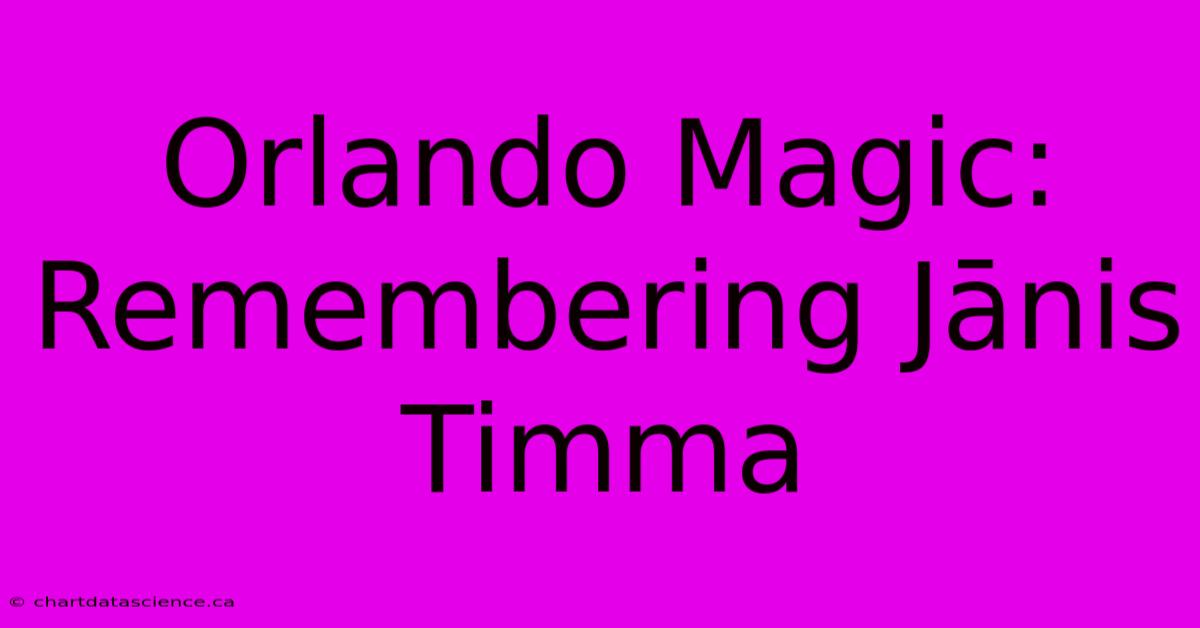 Orlando Magic: Remembering Jānis Timma