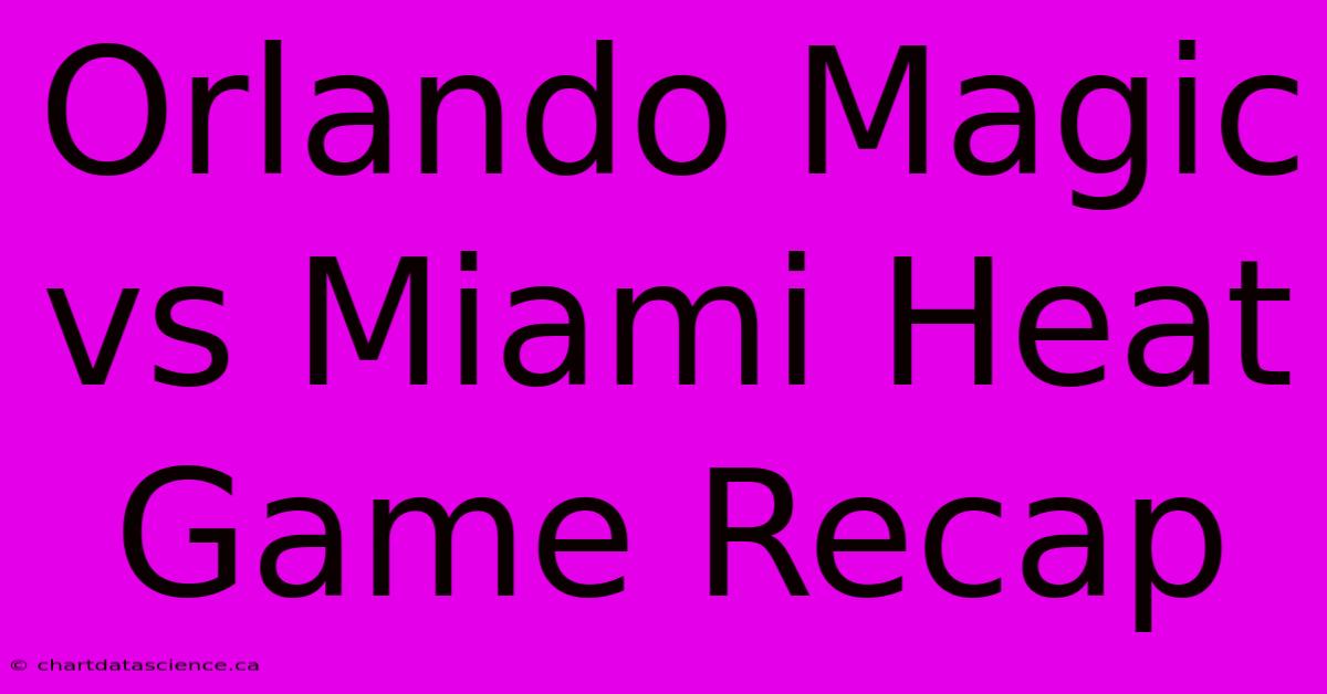 Orlando Magic Vs Miami Heat Game Recap