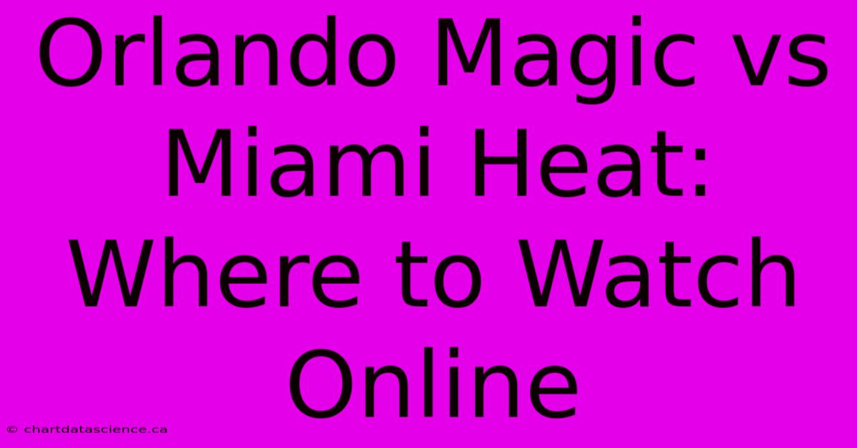 Orlando Magic Vs Miami Heat: Where To Watch Online 