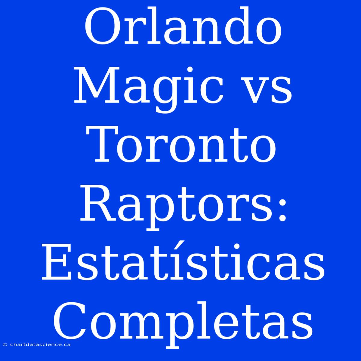 Orlando Magic Vs Toronto Raptors: Estatísticas Completas