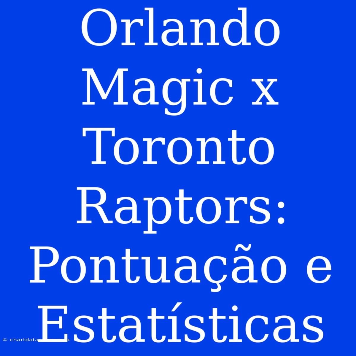 Orlando Magic X Toronto Raptors: Pontuação E Estatísticas