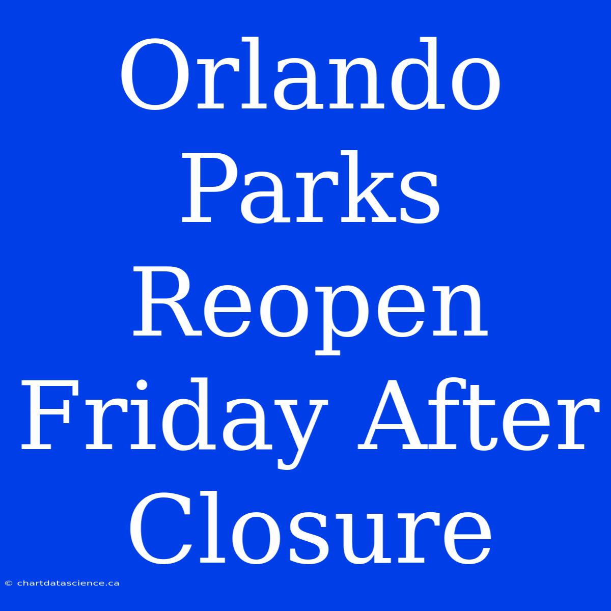 Orlando Parks Reopen Friday After Closure