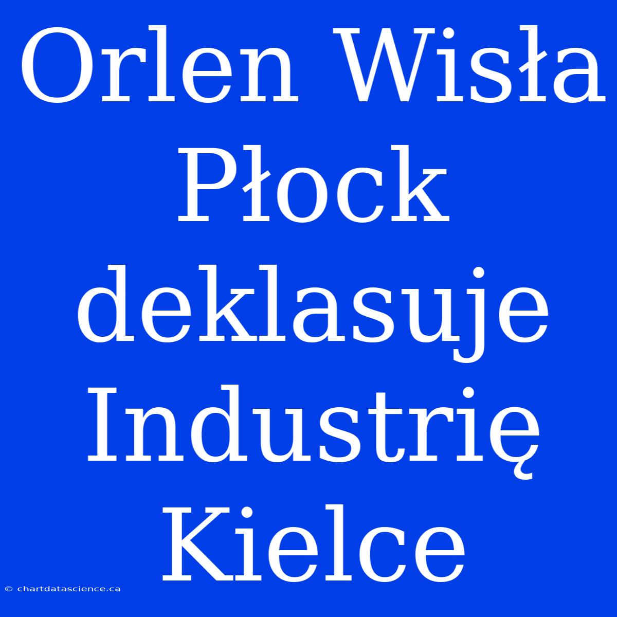 Orlen Wisła Płock Deklasuje Industrię Kielce