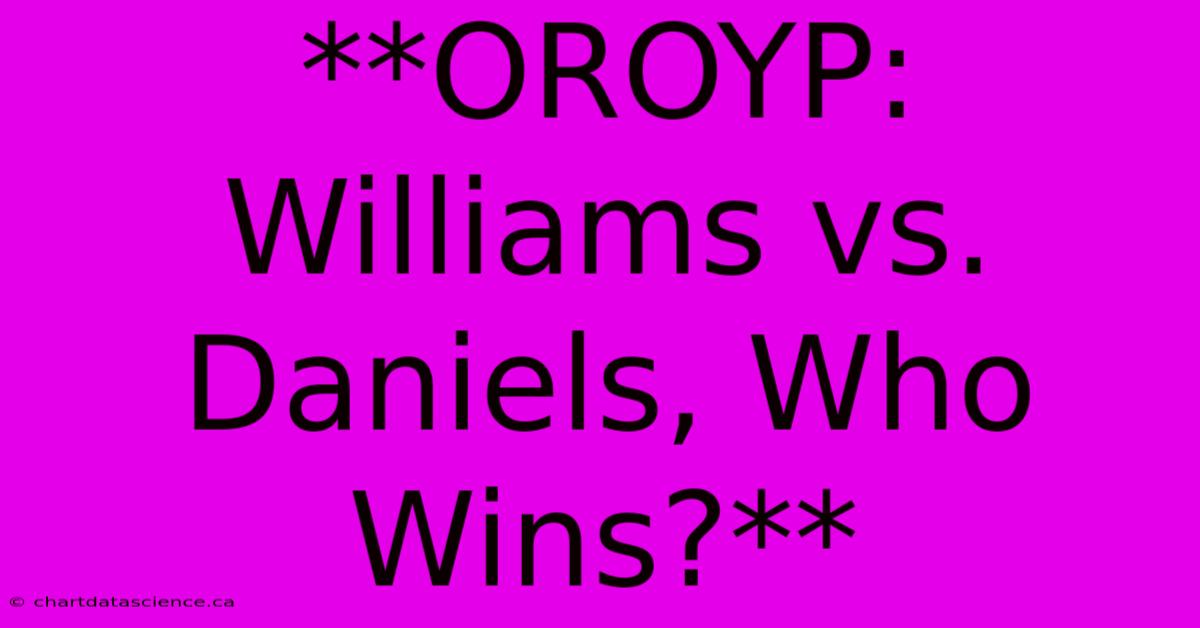 **OROYP: Williams Vs. Daniels, Who Wins?**