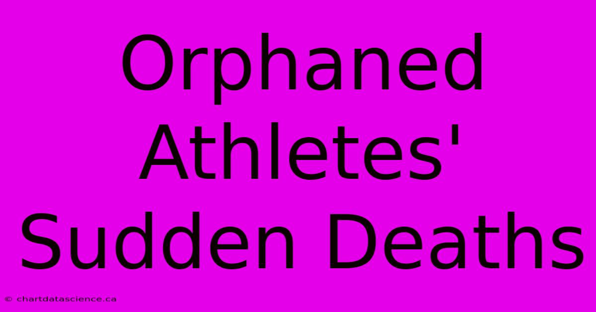 Orphaned Athletes' Sudden Deaths