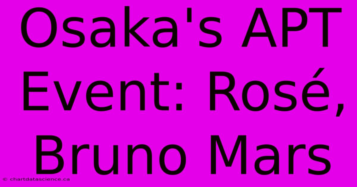 Osaka's APT Event: Rosé, Bruno Mars